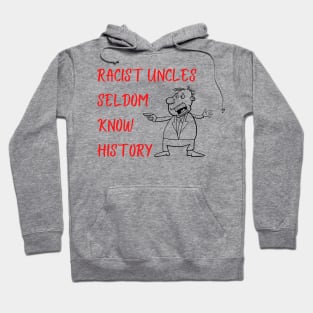 Racist Uncles Seldom Know History Hoodie